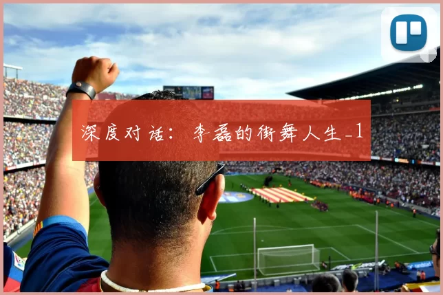 深度对话：李磊的街舞人生_1