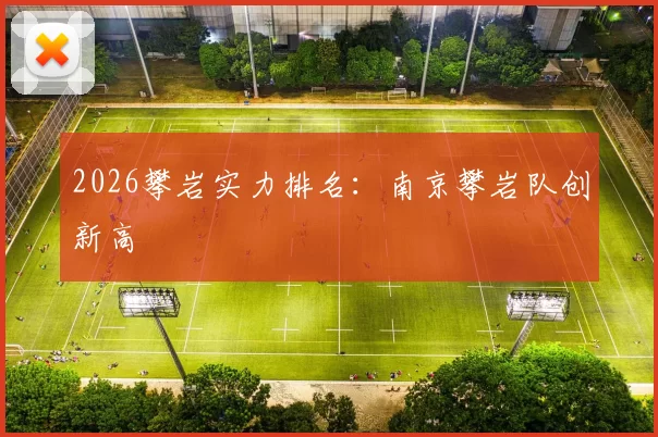 2026攀岩实力排名：南京攀岩队创新高