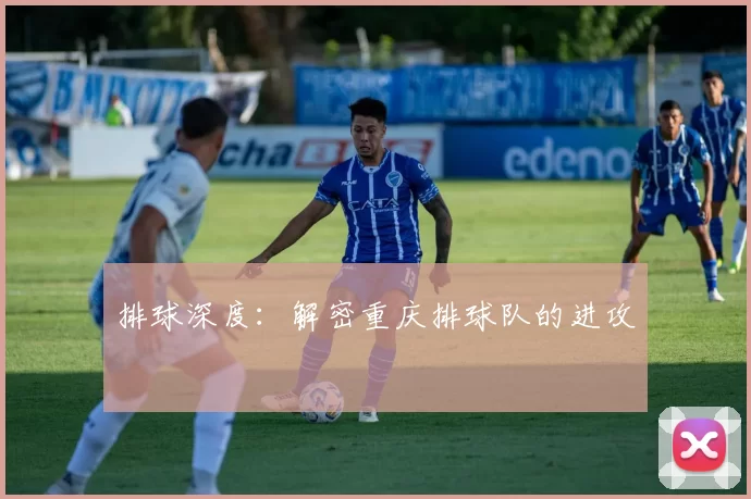 排球深度：解密重庆排球队的进攻