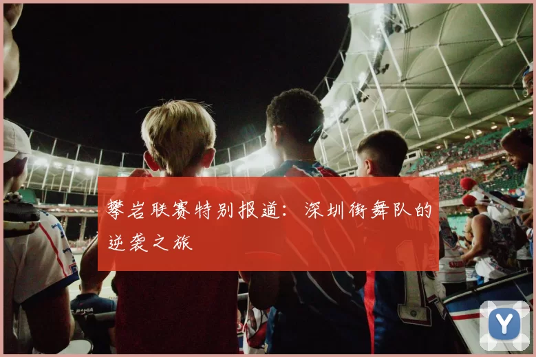 攀岩联赛特别报道：深圳街舞队的逆袭之旅