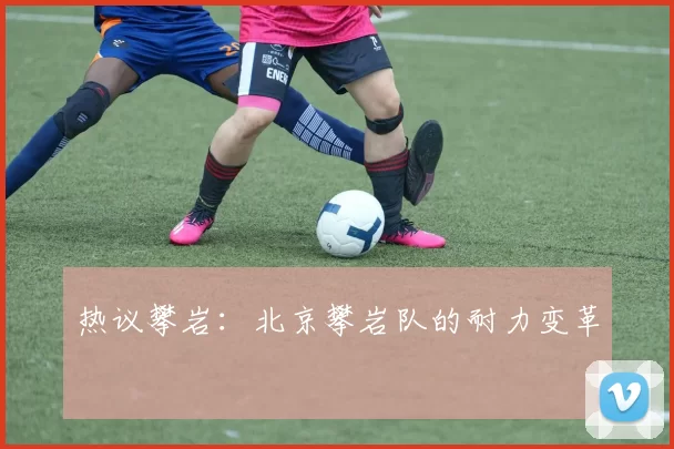 热议攀岩：北京攀岩队的耐力变革