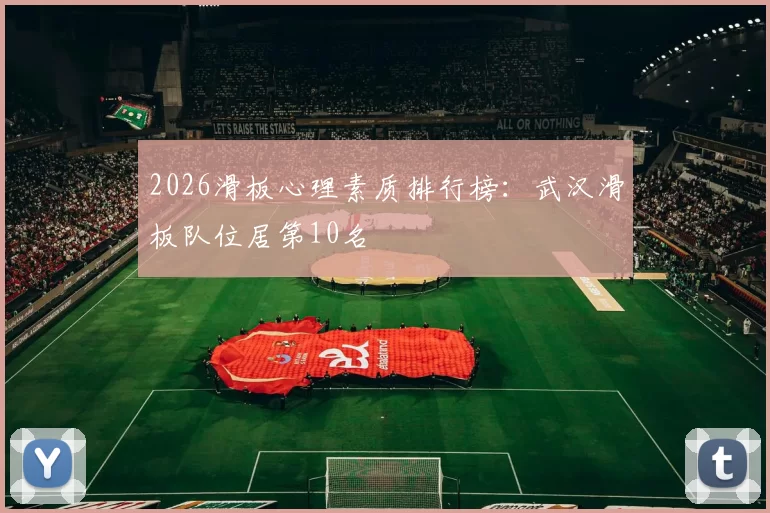 2026滑板心理素质排行榜：武汉滑板队位居第10名